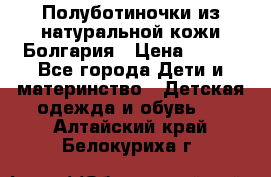 Полуботиночки из натуральной кожи Болгария › Цена ­ 550 - Все города Дети и материнство » Детская одежда и обувь   . Алтайский край,Белокуриха г.